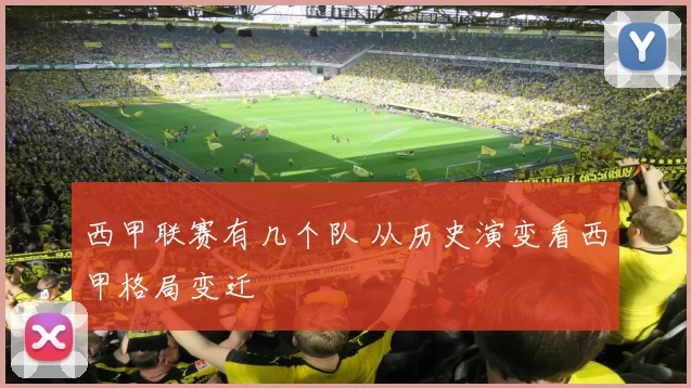 西甲联赛有几个队 从历史演变看西甲格局变迁