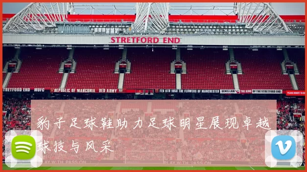 豹子足球鞋助力足球明星展现卓越球技与风采