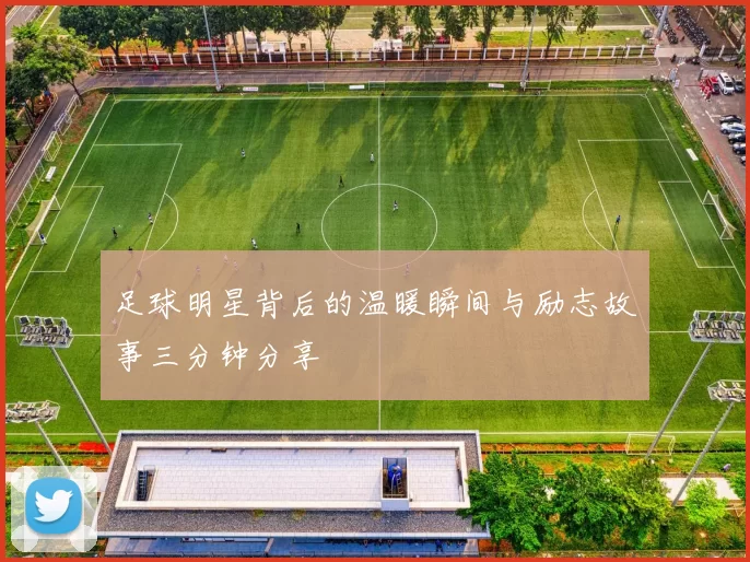 足球明星背后的温暖瞬间与励志故事三分钟分享