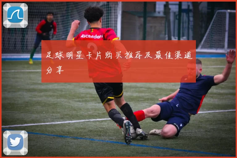 足球明星卡片购买推荐及最佳渠道分享