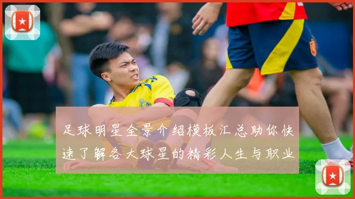 足球明星全景介绍模板汇总助你快速了解各大球星的精彩人生与职业生涯