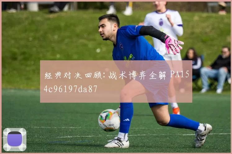经典对决回顾:战术博弈全解 PA154c96197da87