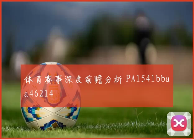 体育赛事深度前瞻分析 PA1541bbaa46214