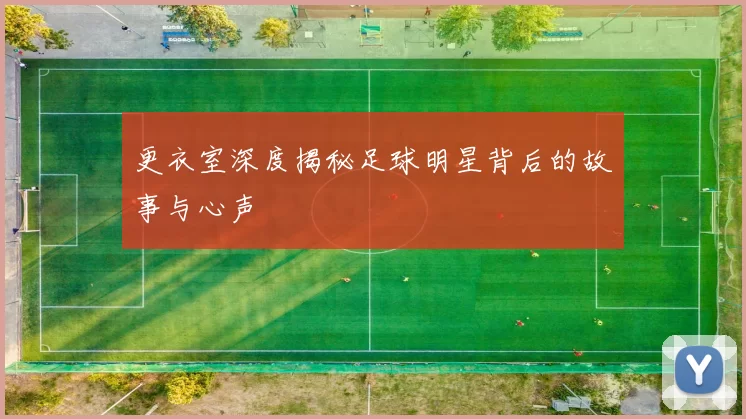 更衣室深度揭秘足球明星背后的故事与心声