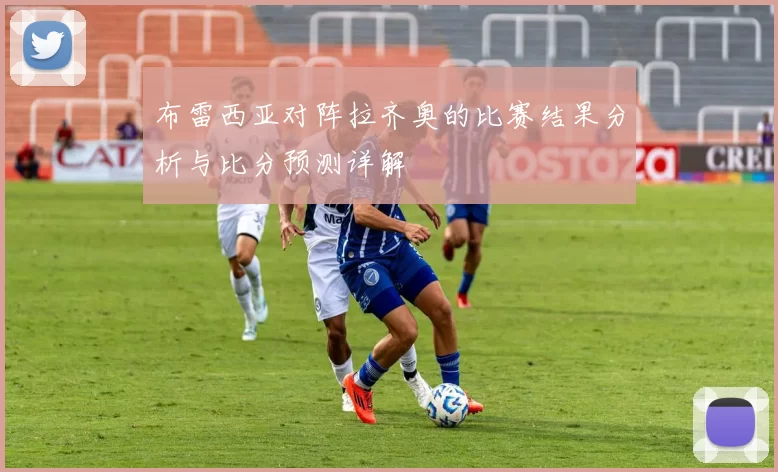 布雷西亚对阵拉齐奥的比赛结果分析与比分预测详解