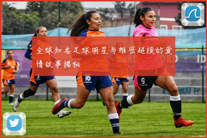 全球知名足球明星与维密超模的爱情故事揭秘