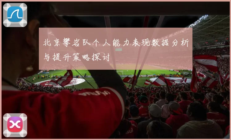 北京攀岩队个人能力表现数据分析与提升策略探讨