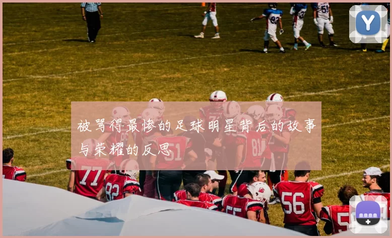 被骂得最惨的足球明星背后的故事与荣耀的反思